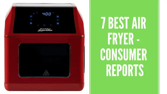 Top 7 Best Air Fryers of 2020 by Consumer Reports